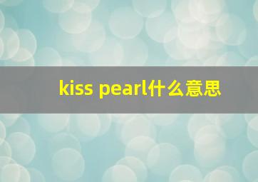 kiss pearl什么意思